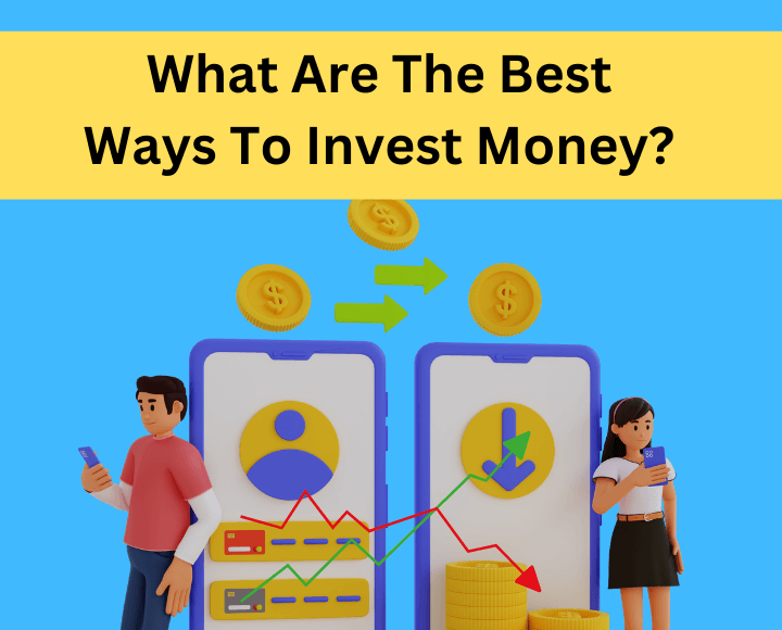 What Are The Best Ways To Invest Money?